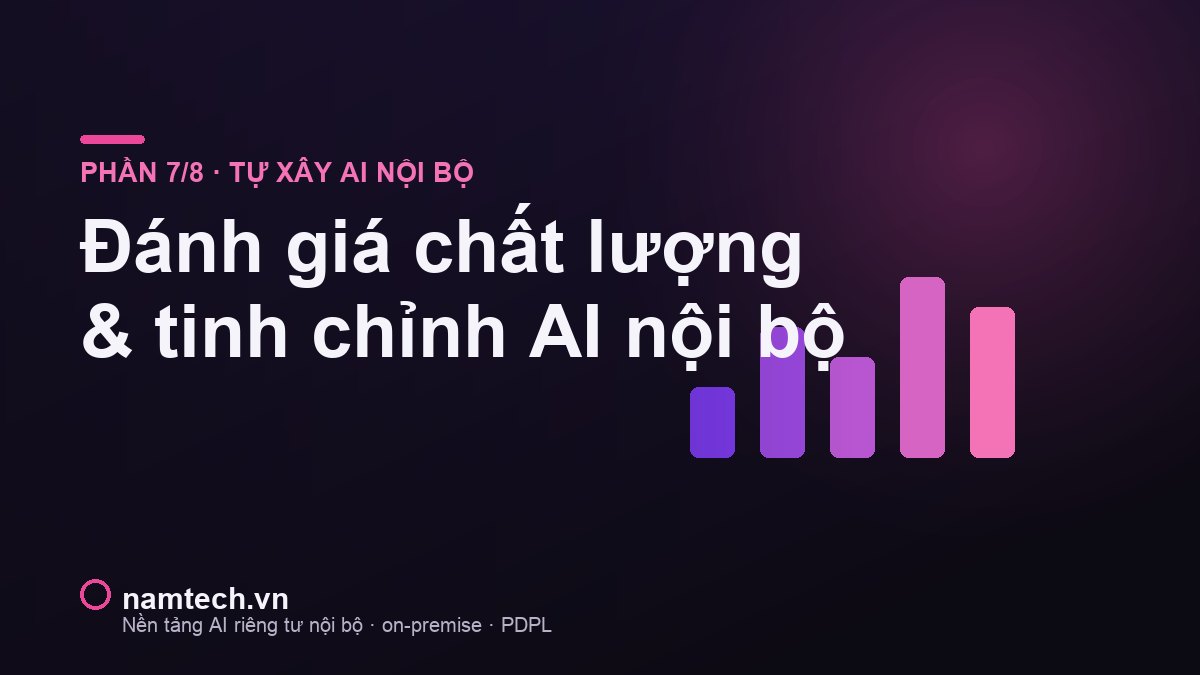 Đánh giá chất lượng và tinh chỉnh AI nội bộ: eval, guardrails, giảm ảo giác