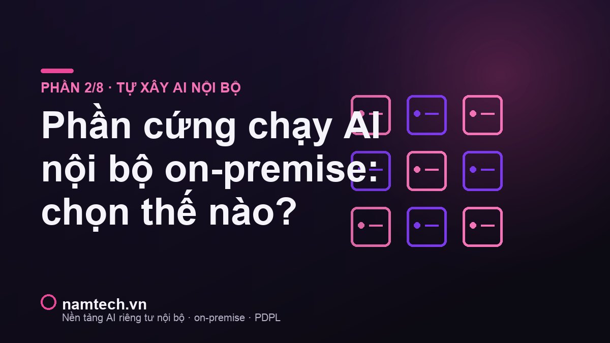Chọn phần cứng chạy AI nội bộ on-premise: Apple Silicon và GPU