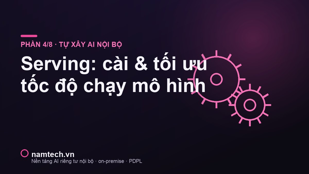 Serving mô hình AI nội bộ on-premise: Ollama, vLLM, llama.cpp và API tương thích OpenAI