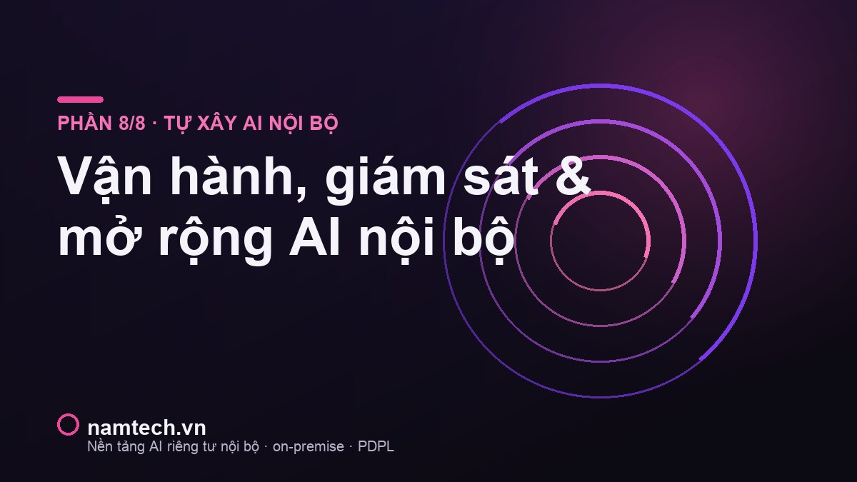Vận hành, giám sát và mở rộng hệ thống AI nội bộ on-premise của Namtech